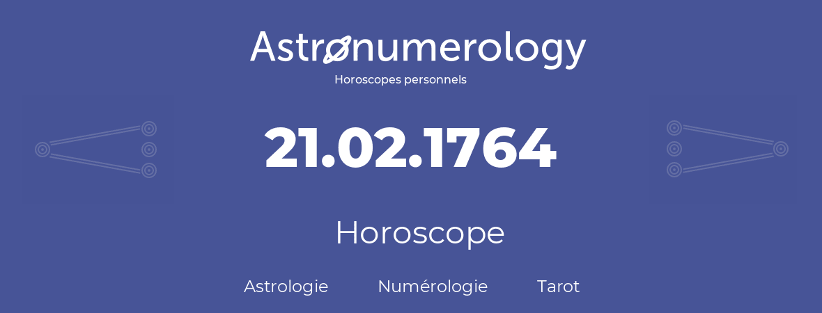 Horoscope pour anniversaire (jour de naissance): 21.02.1764 (21 Février 1764)