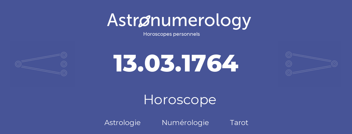 Horoscope pour anniversaire (jour de naissance): 13.03.1764 (13 Mars 1764)