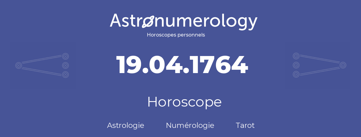 Horoscope pour anniversaire (jour de naissance): 19.04.1764 (19 Avril 1764)