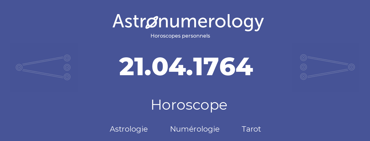 Horoscope pour anniversaire (jour de naissance): 21.04.1764 (21 Avril 1764)