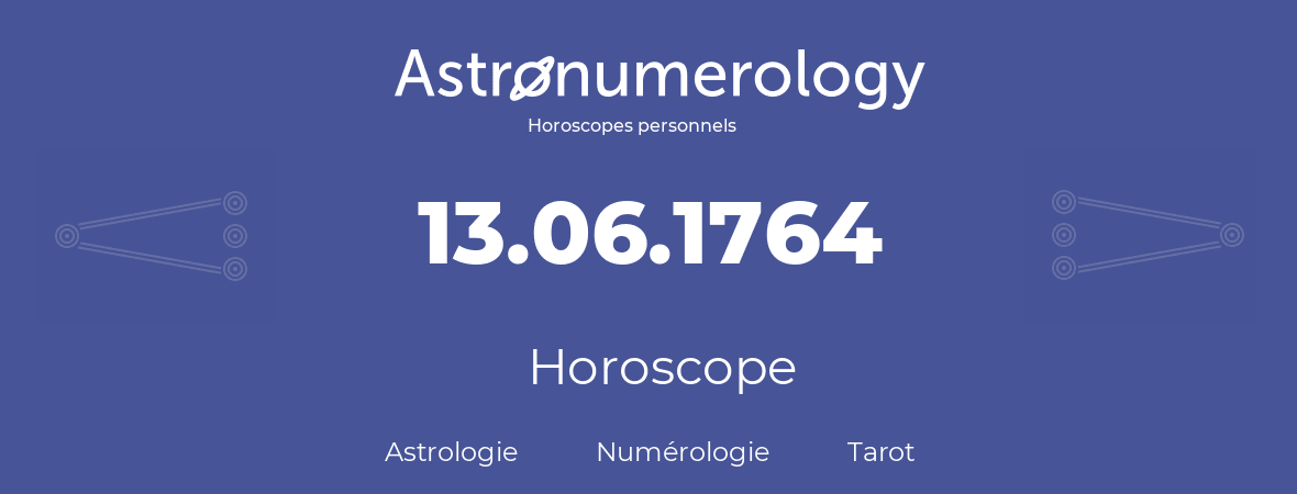 Horoscope pour anniversaire (jour de naissance): 13.06.1764 (13 Juin 1764)