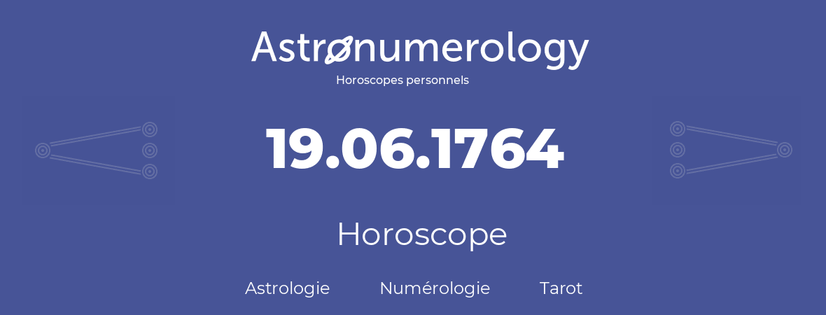 Horoscope pour anniversaire (jour de naissance): 19.06.1764 (19 Juin 1764)