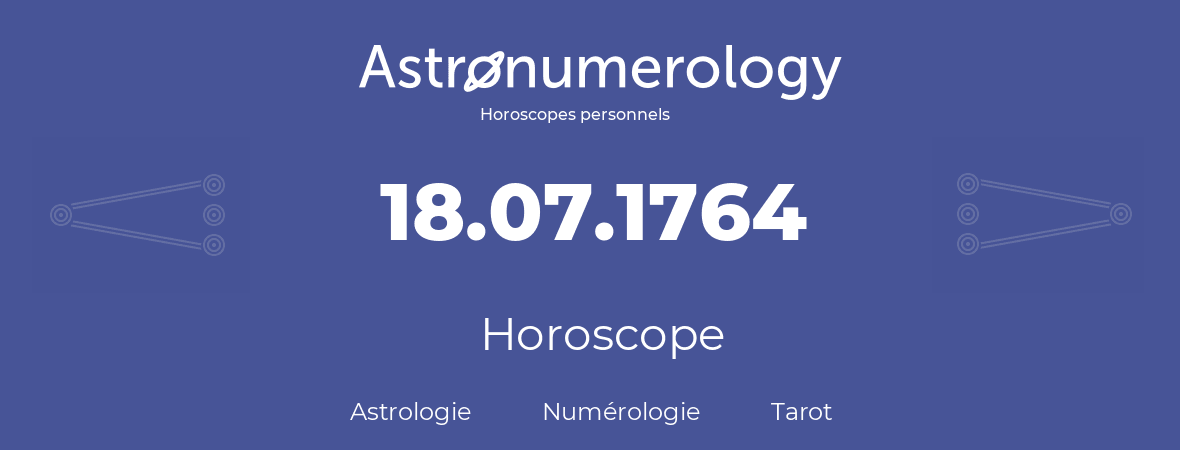 Horoscope pour anniversaire (jour de naissance): 18.07.1764 (18 Juillet 1764)