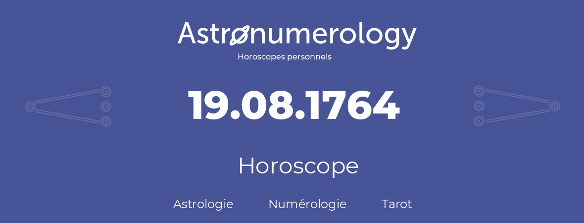 Horoscope pour anniversaire (jour de naissance): 19.08.1764 (19 Août 1764)