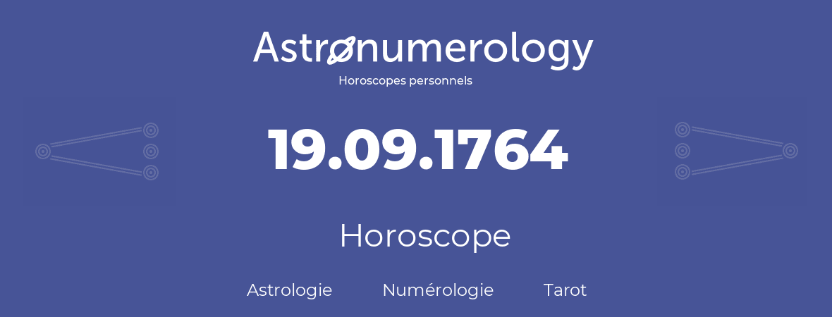 Horoscope pour anniversaire (jour de naissance): 19.09.1764 (19 Septembre 1764)