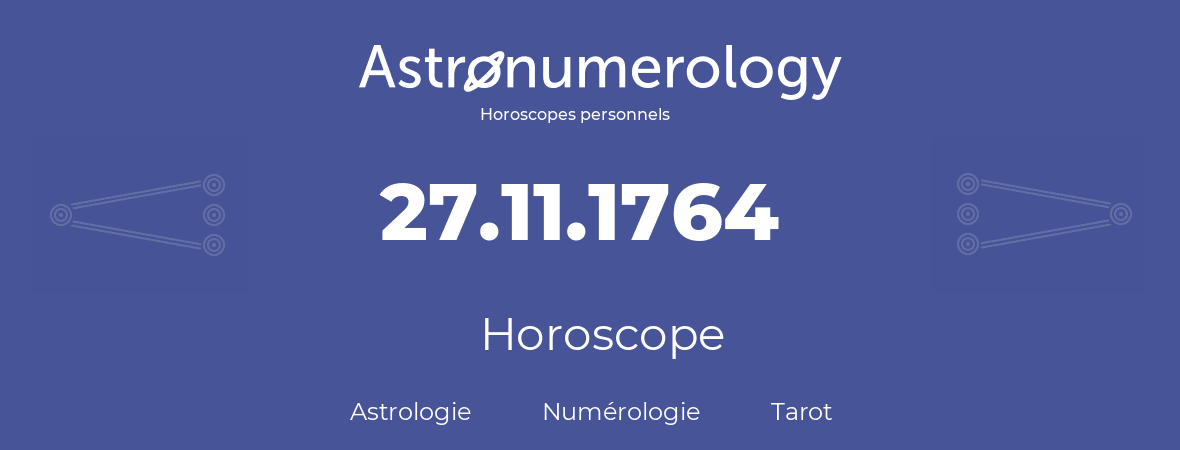 Horoscope pour anniversaire (jour de naissance): 27.11.1764 (27 Novembre 1764)