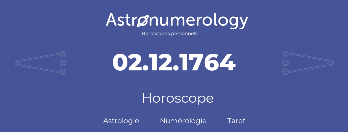Horoscope pour anniversaire (jour de naissance): 02.12.1764 (02 Décembre 1764)