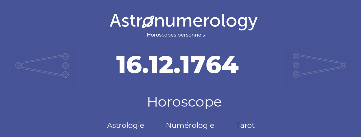 Horoscope pour anniversaire (jour de naissance): 16.12.1764 (16 Décembre 1764)