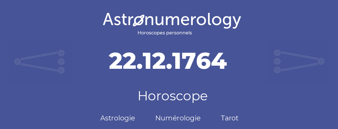 Horoscope pour anniversaire (jour de naissance): 22.12.1764 (22 Décembre 1764)