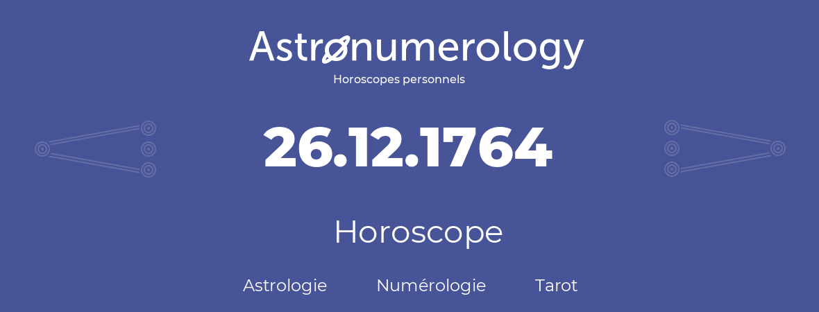 Horoscope pour anniversaire (jour de naissance): 26.12.1764 (26 Décembre 1764)