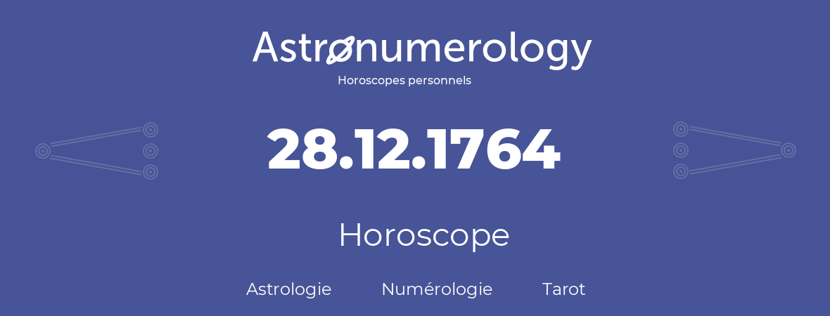 Horoscope pour anniversaire (jour de naissance): 28.12.1764 (28 Décembre 1764)