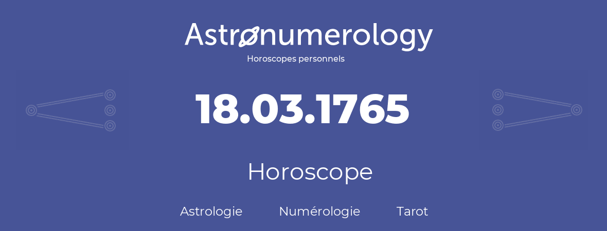 Horoscope pour anniversaire (jour de naissance): 18.03.1765 (18 Mars 1765)