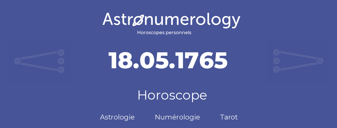 Horoscope pour anniversaire (jour de naissance): 18.05.1765 (18 Mai 1765)