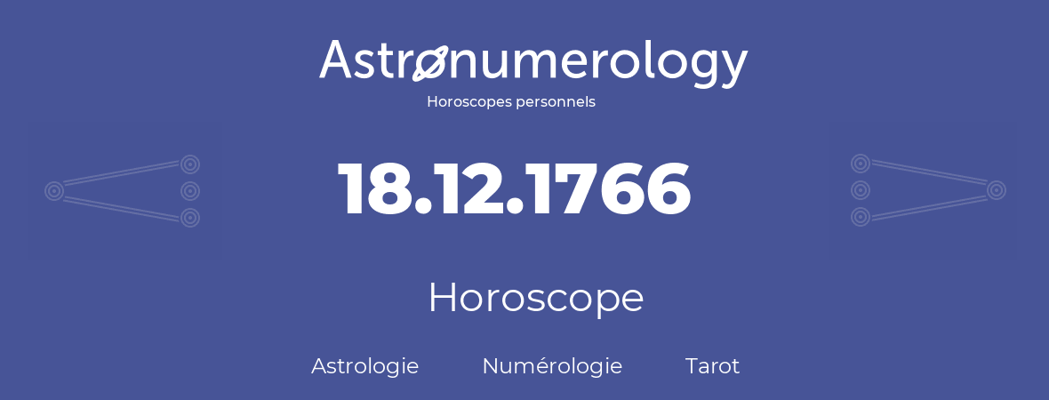 Horoscope pour anniversaire (jour de naissance): 18.12.1766 (18 Décembre 1766)