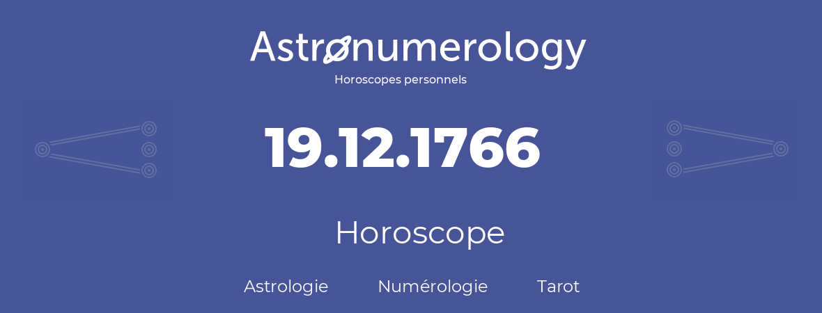 Horoscope pour anniversaire (jour de naissance): 19.12.1766 (19 Décembre 1766)