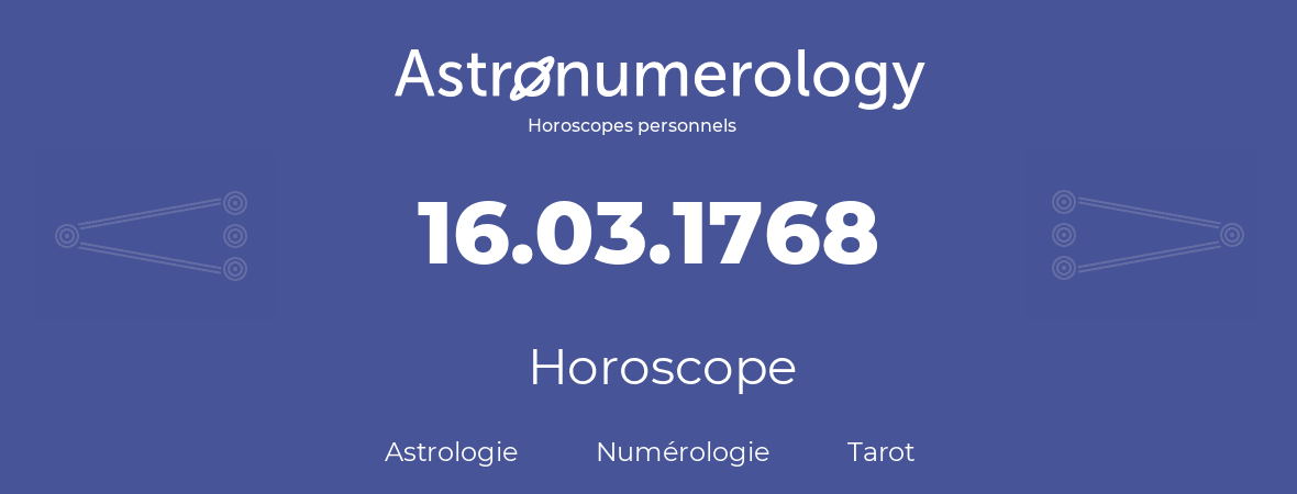 Horoscope pour anniversaire (jour de naissance): 16.03.1768 (16 Mars 1768)
