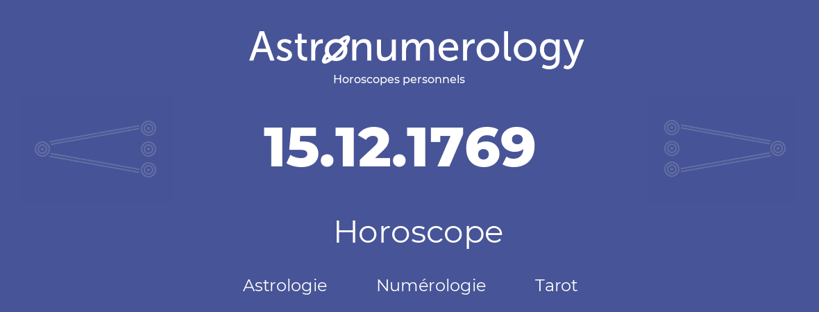 Horoscope pour anniversaire (jour de naissance): 15.12.1769 (15 Décembre 1769)