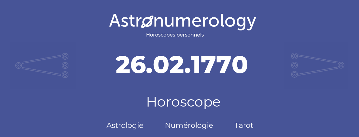 Horoscope pour anniversaire (jour de naissance): 26.02.1770 (26 Février 1770)