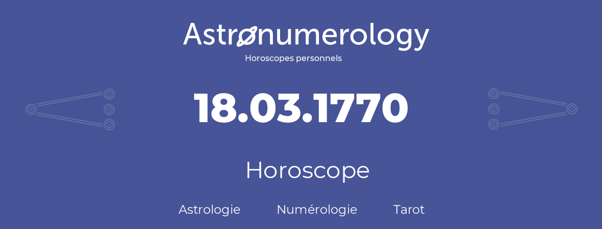 Horoscope pour anniversaire (jour de naissance): 18.03.1770 (18 Mars 1770)