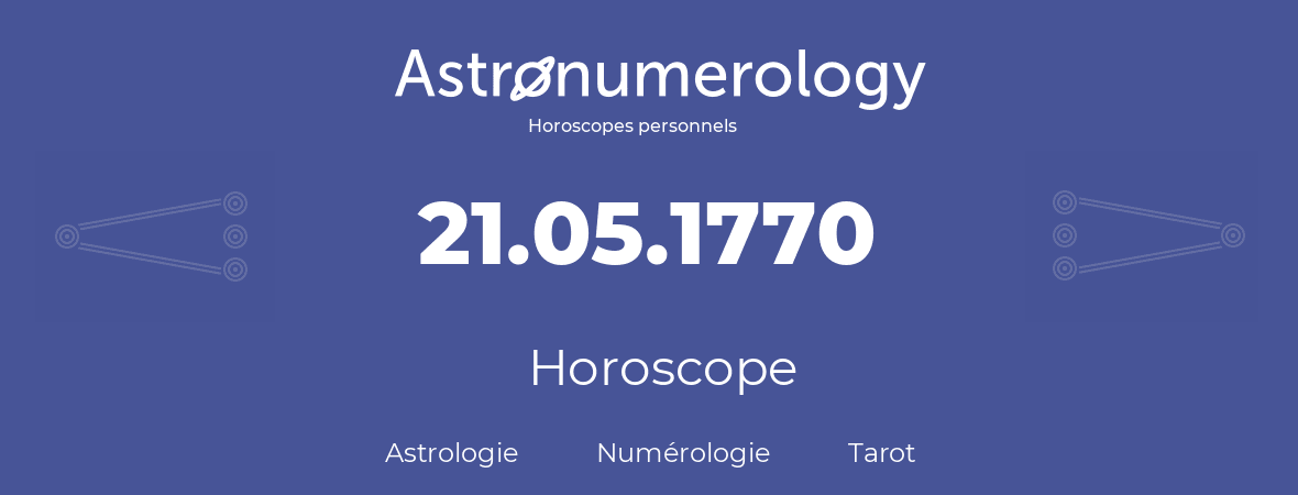 Horoscope pour anniversaire (jour de naissance): 21.05.1770 (21 Mai 1770)