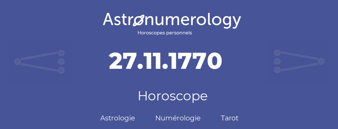 Horoscope pour anniversaire (jour de naissance): 27.11.1770 (27 Novembre 1770)