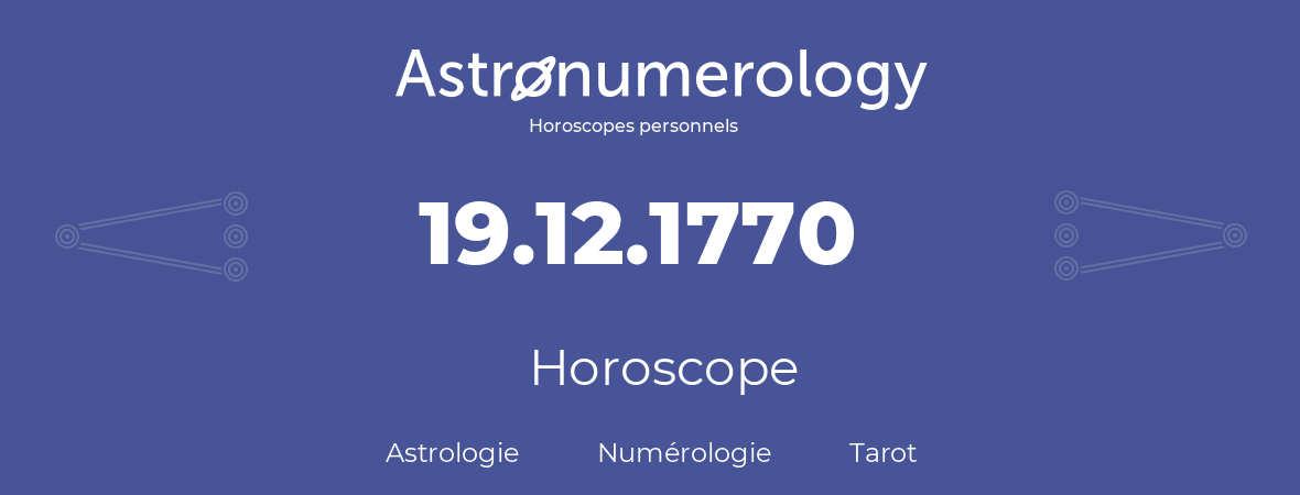Horoscope pour anniversaire (jour de naissance): 19.12.1770 (19 Décembre 1770)