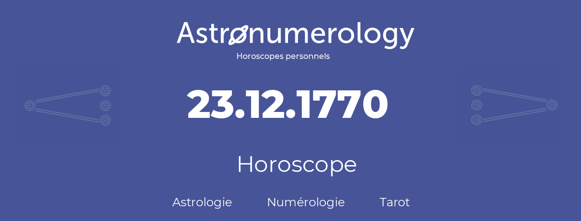 Horoscope pour anniversaire (jour de naissance): 23.12.1770 (23 Décembre 1770)