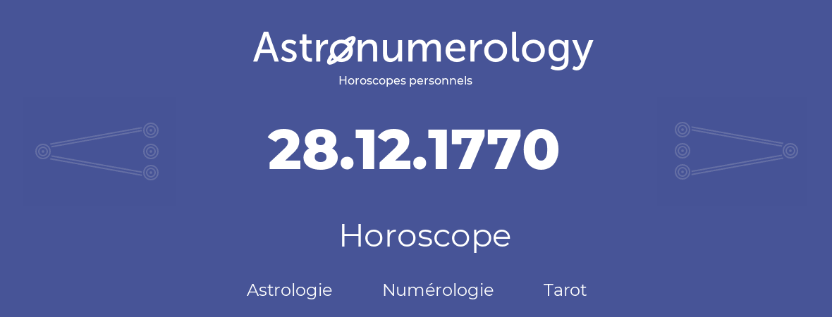Horoscope pour anniversaire (jour de naissance): 28.12.1770 (28 Décembre 1770)