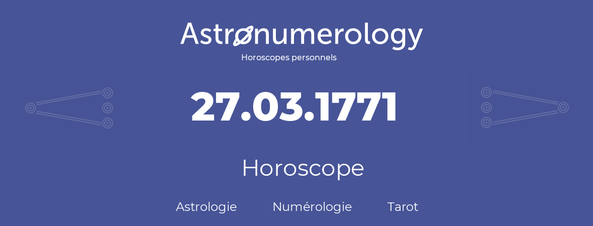 Horoscope pour anniversaire (jour de naissance): 27.03.1771 (27 Mars 1771)