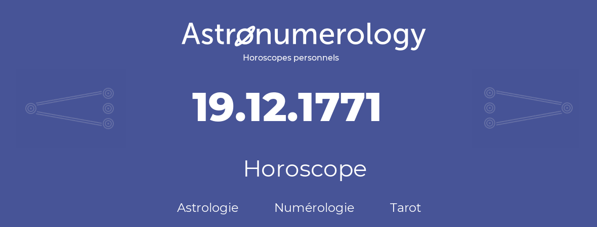 Horoscope pour anniversaire (jour de naissance): 19.12.1771 (19 Décembre 1771)