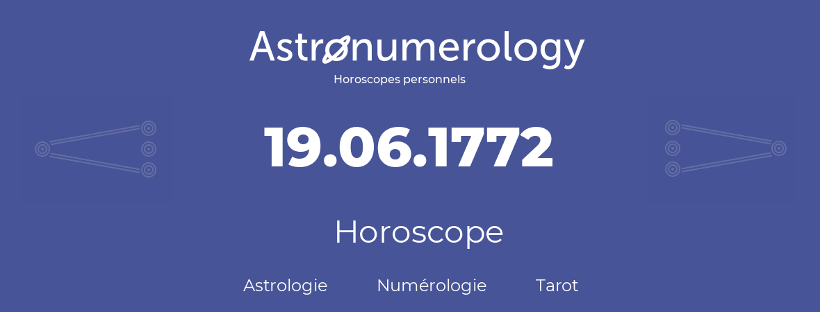 Horoscope pour anniversaire (jour de naissance): 19.06.1772 (19 Juin 1772)