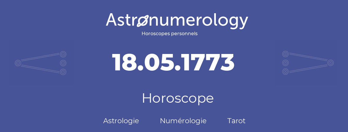 Horoscope pour anniversaire (jour de naissance): 18.05.1773 (18 Mai 1773)