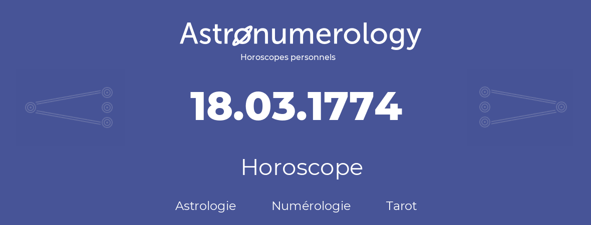 Horoscope pour anniversaire (jour de naissance): 18.03.1774 (18 Mars 1774)