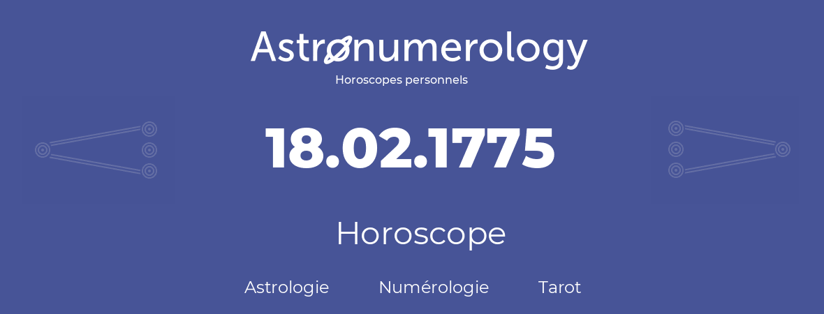 Horoscope pour anniversaire (jour de naissance): 18.02.1775 (18 Février 1775)