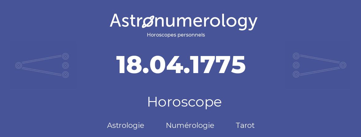 Horoscope pour anniversaire (jour de naissance): 18.04.1775 (18 Avril 1775)