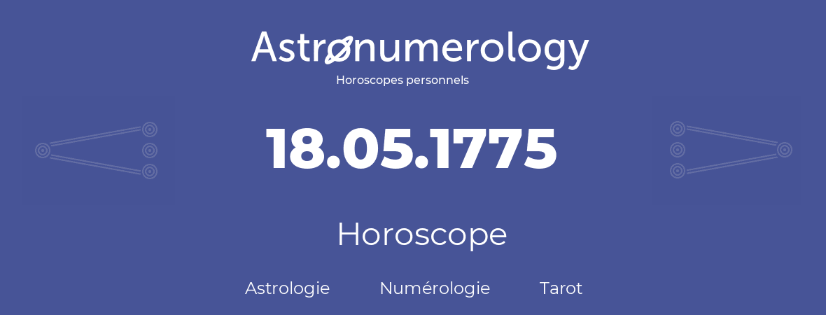 Horoscope pour anniversaire (jour de naissance): 18.05.1775 (18 Mai 1775)