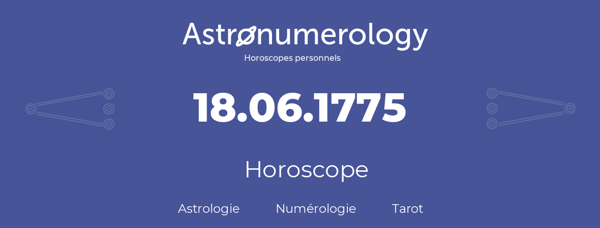 Horoscope pour anniversaire (jour de naissance): 18.06.1775 (18 Juin 1775)