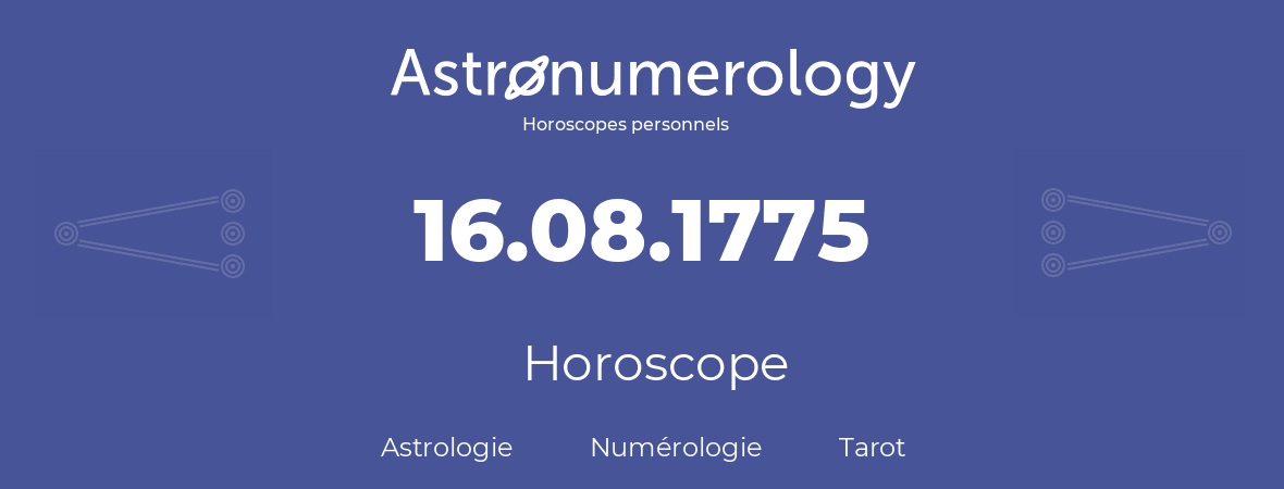 Horoscope pour anniversaire (jour de naissance): 16.08.1775 (16 Août 1775)