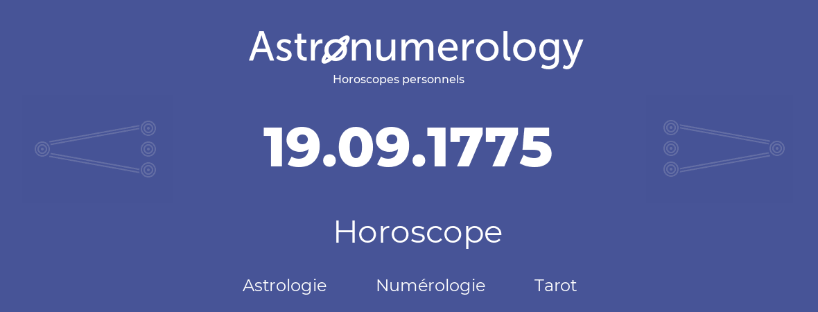 Horoscope pour anniversaire (jour de naissance): 19.09.1775 (19 Septembre 1775)