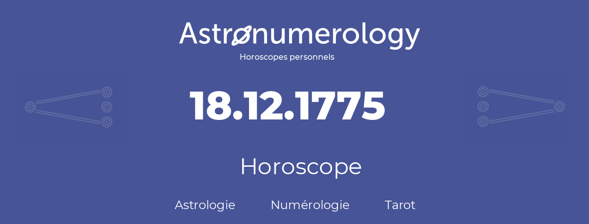 Horoscope pour anniversaire (jour de naissance): 18.12.1775 (18 Décembre 1775)