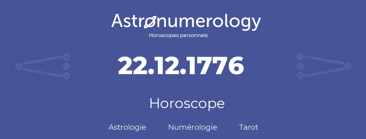 Horoscope pour anniversaire (jour de naissance): 22.12.1776 (22 Décembre 1776)