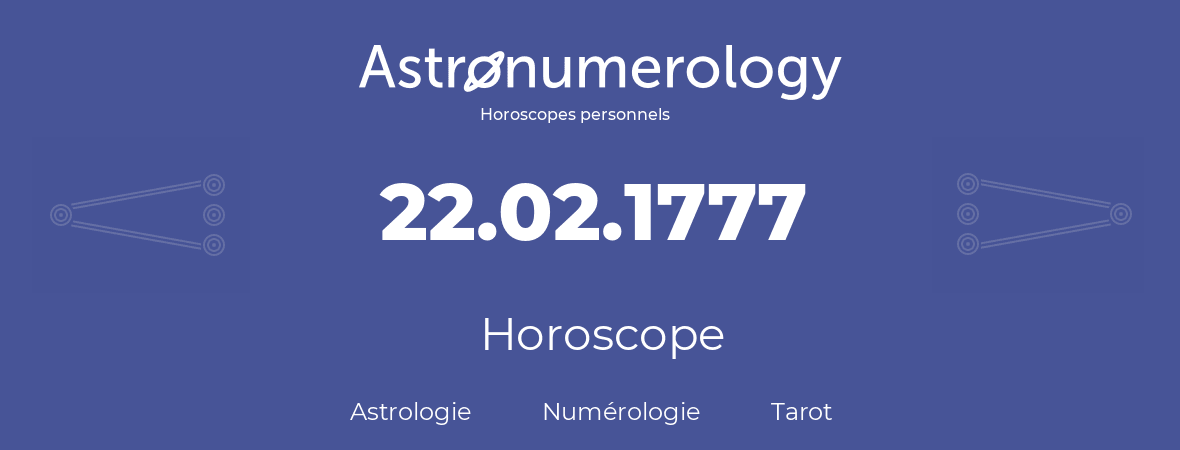 Horoscope pour anniversaire (jour de naissance): 22.02.1777 (22 Février 1777)