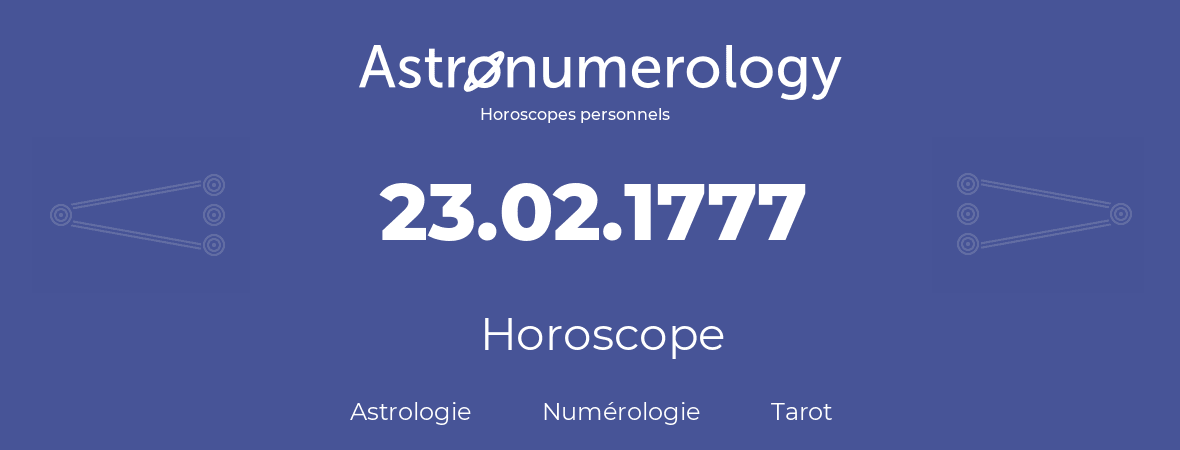 Horoscope pour anniversaire (jour de naissance): 23.02.1777 (23 Février 1777)