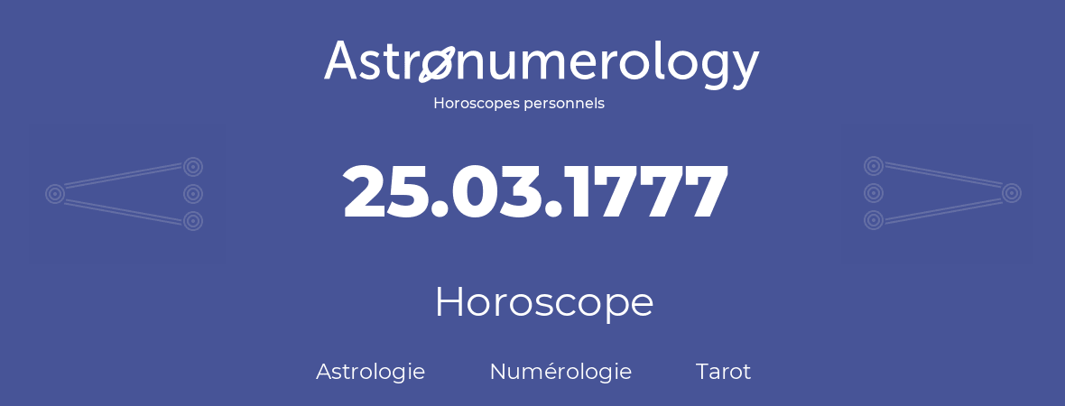 Horoscope pour anniversaire (jour de naissance): 25.03.1777 (25 Mars 1777)