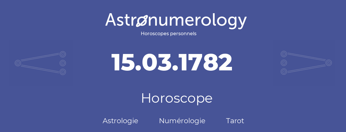 Horoscope pour anniversaire (jour de naissance): 15.03.1782 (15 Mars 1782)