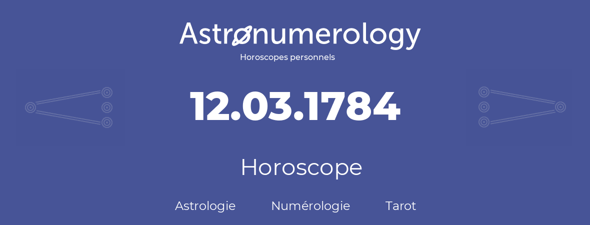 Horoscope pour anniversaire (jour de naissance): 12.03.1784 (12 Mars 1784)