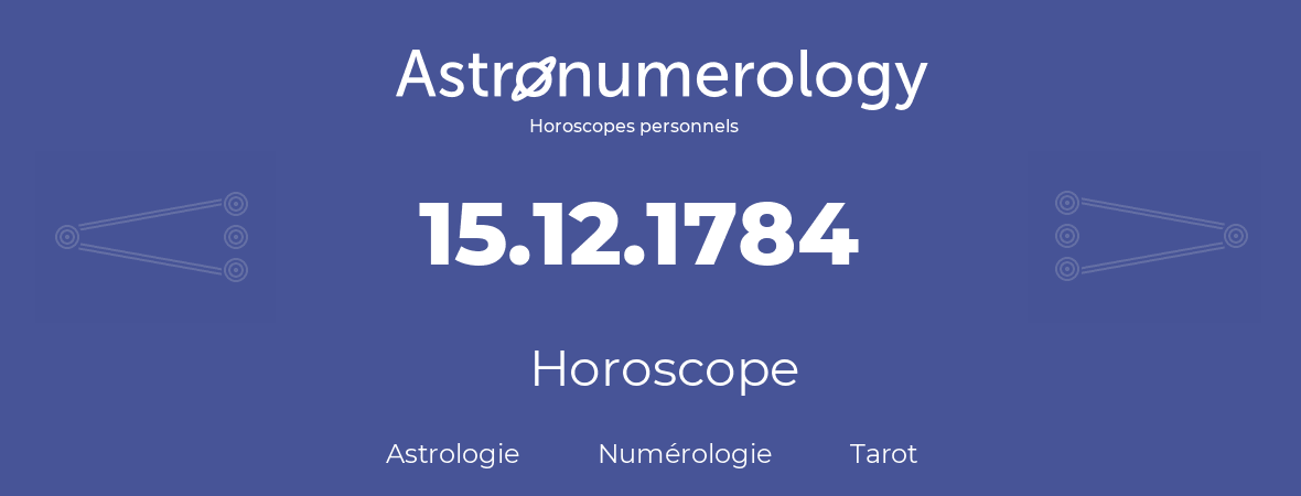 Horoscope pour anniversaire (jour de naissance): 15.12.1784 (15 Décembre 1784)