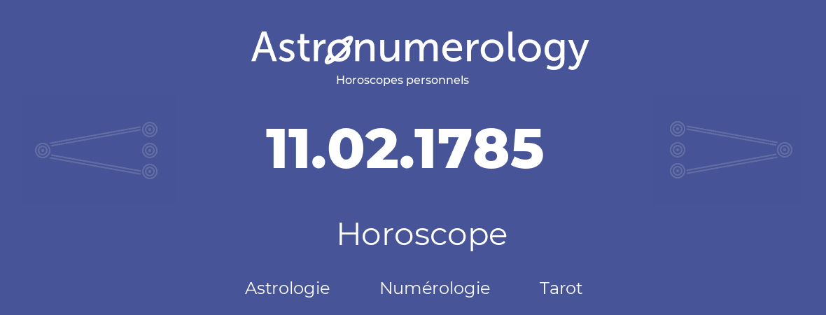 Horoscope pour anniversaire (jour de naissance): 11.02.1785 (11 Février 1785)