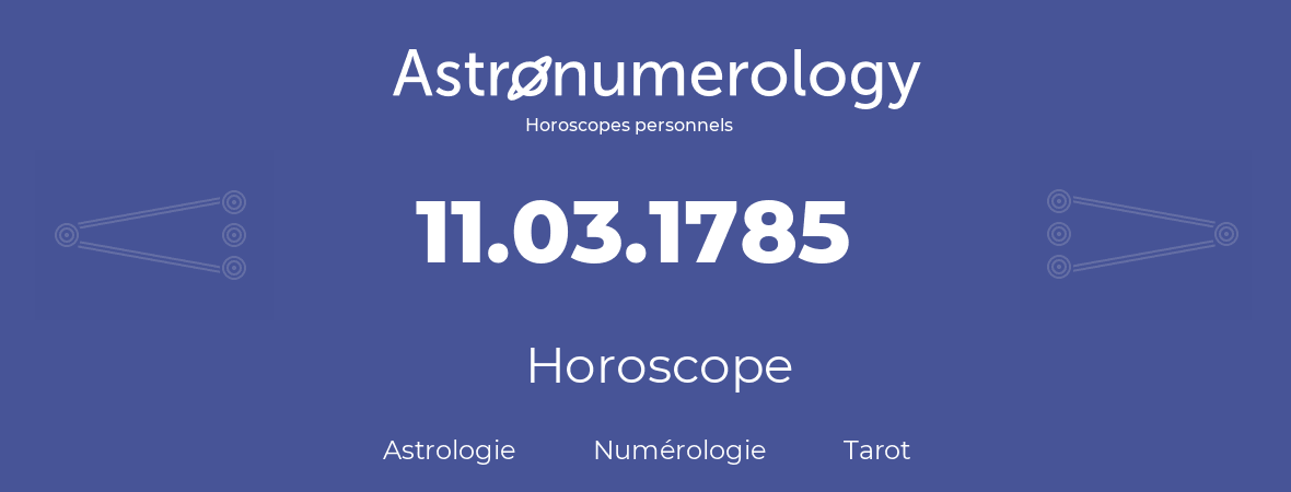 Horoscope pour anniversaire (jour de naissance): 11.03.1785 (11 Mars 1785)