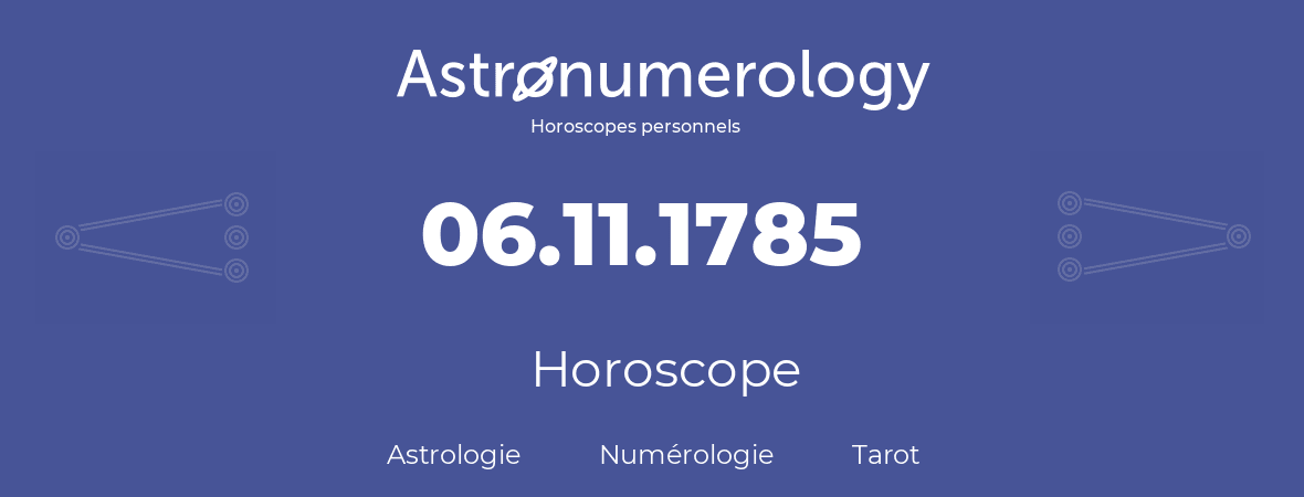 Horoscope pour anniversaire (jour de naissance): 06.11.1785 (06 Novembre 1785)
